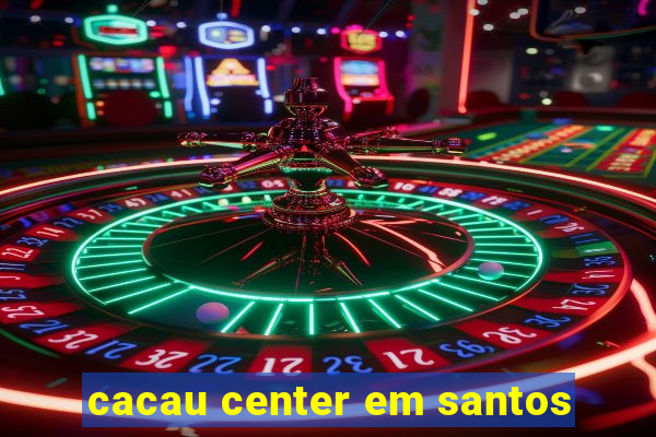 cacau center em santos